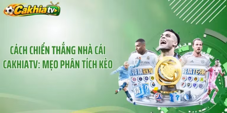Cách Chiến Thắng Nhà Cái CakhiaTV: Mẹo Phân Tích Kèo 