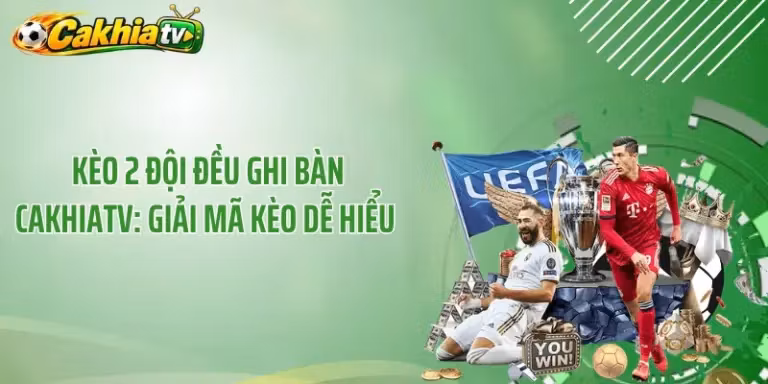 Kèo 2 Đội Đều Ghi Bàn CakhiaTV: Giải Mã Kèo Dễ Hiểu 