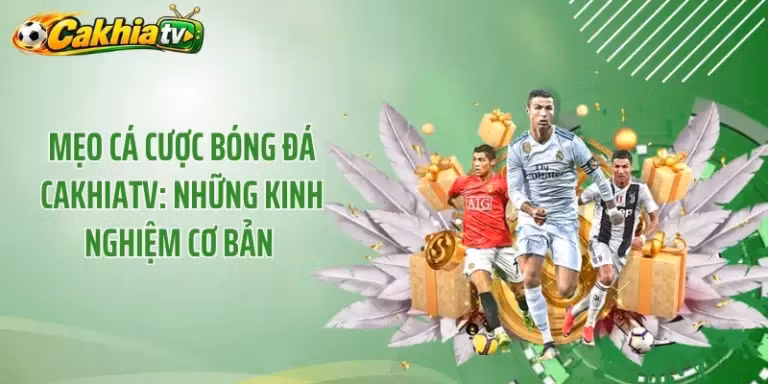 Mẹo Cá Cược Bóng Đá CakhiaTV: Những Kinh Nghiệm Cơ Bản 